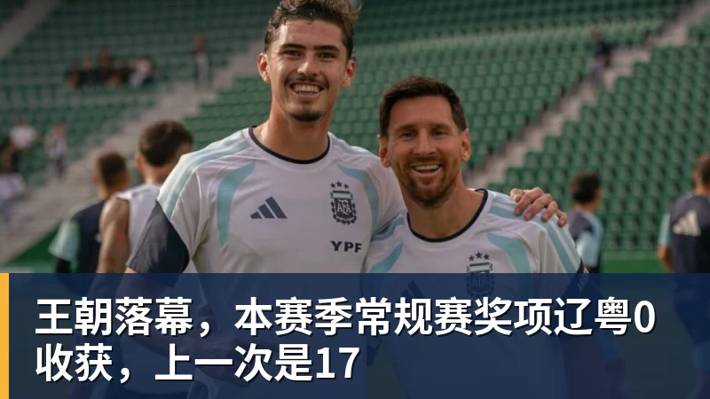 九游体育王朝落幕,本赛季常规赛奖项辽粤0收获,上一次是17