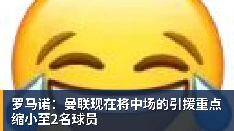 九游体育罗马诺：曼联现在将中场的引援重点缩小至2名球员