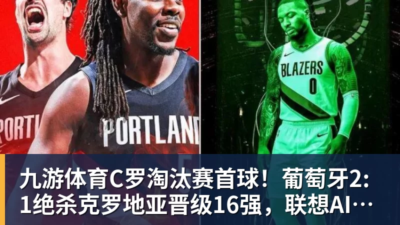 九游体育C罗淘汰赛首球！葡萄牙2:1绝杀克罗地亚晋级16强，联想AI记录世界杯经典瞬间