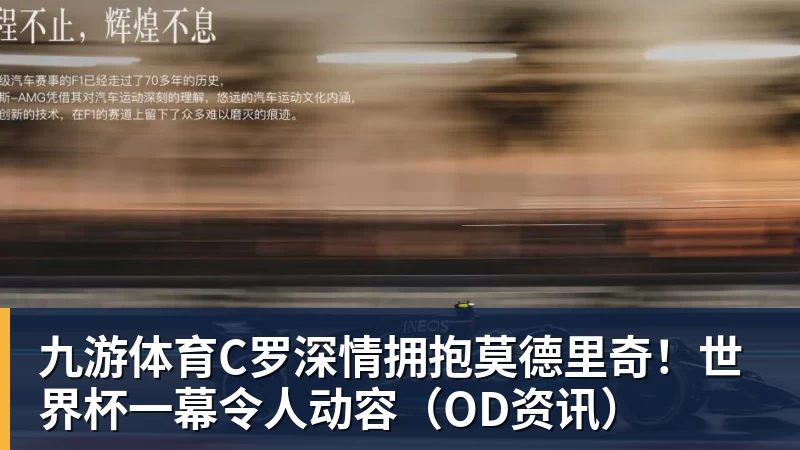九游体育C罗深情拥抱莫德里奇!世界杯一幕令人动容(OD资讯)