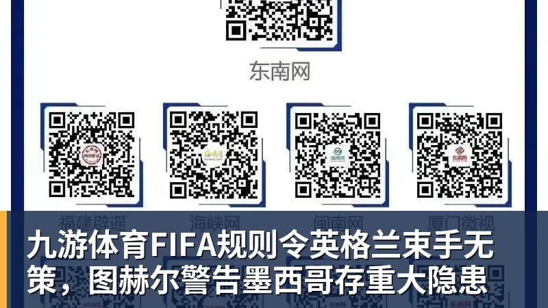 九游体育FIFA规则令英格兰束手无策,图赫尔警告墨西哥存重大隐患