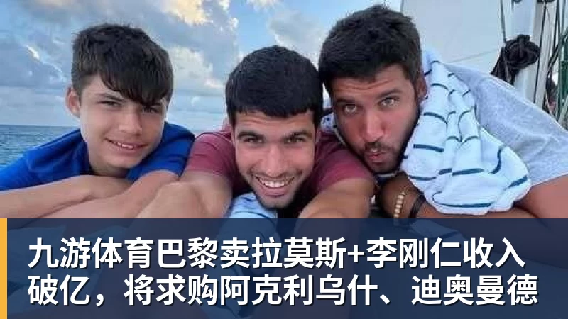 九游体育巴黎卖拉莫斯+李刚仁收入破亿,将求购阿克利乌什、迪奥曼德