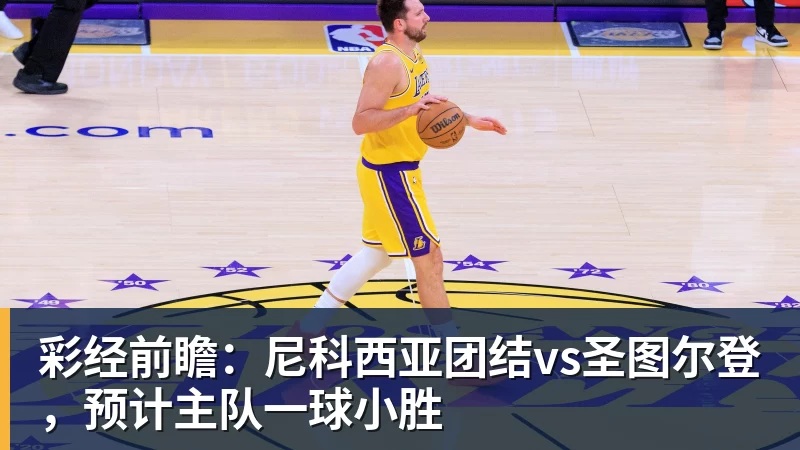 彩经前瞻:尼科西亚团结vs圣图尔登,预计主队一球小胜