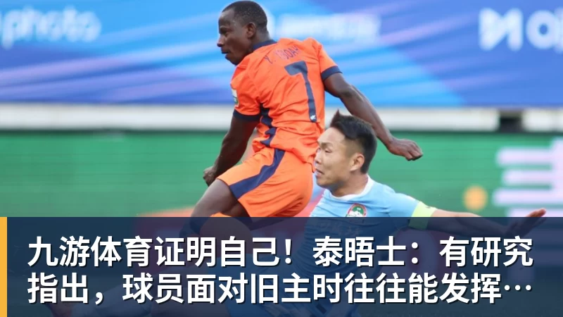 九游体育证明自己！泰晤士：有研究指出，球员面对旧主时往往能发挥出色