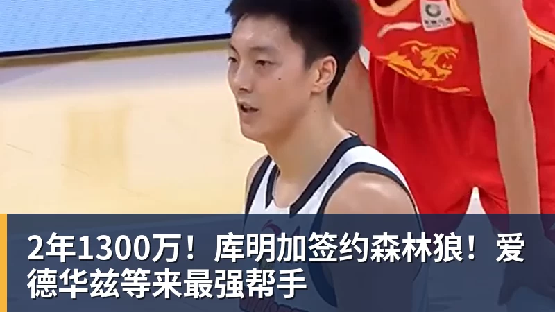 九游体育2年1300万！库明加签约森林狼！爱德华兹等来最强帮手