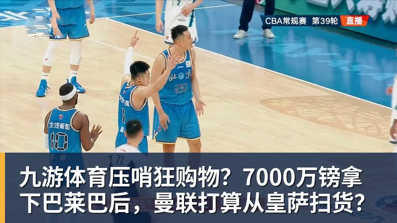九游体育压哨狂购物?7000万镑拿下巴莱巴后,曼联打算从皇萨扫货?