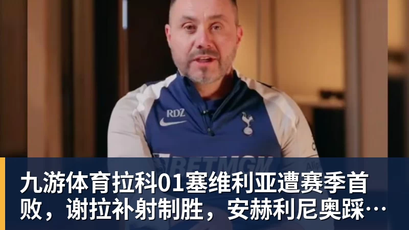 九游体育拉科01塞维利亚遭赛季首败，谢拉补射制胜，安赫利尼奥踩踏染红