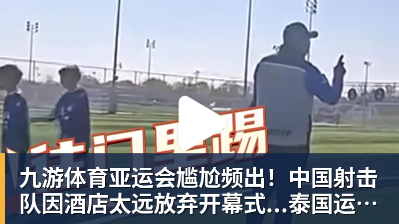 九游体育亚运会尴尬频出!中国射击队因酒店太远放弃开幕式...泰国运动员吐槽吃不饱;韩国运动员发文“救救我们”