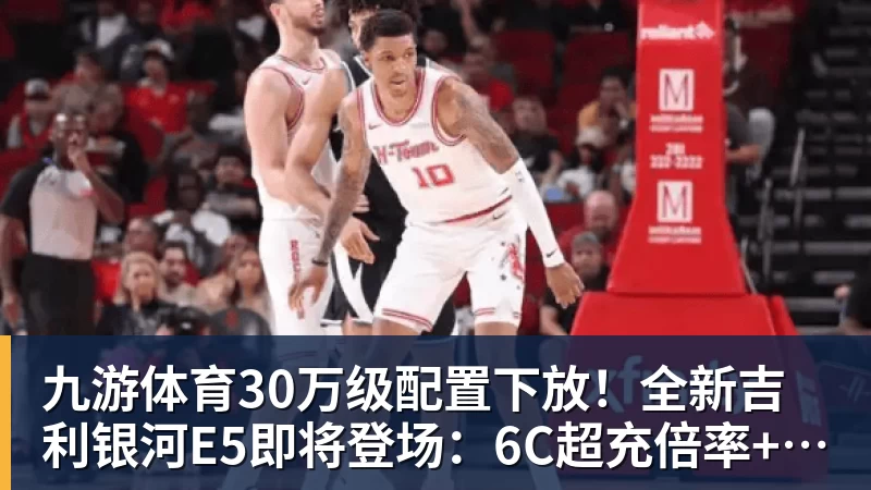 九游体育30万级配置下放!全新吉利银河E5即将登场:6C超充倍率+激光雷达