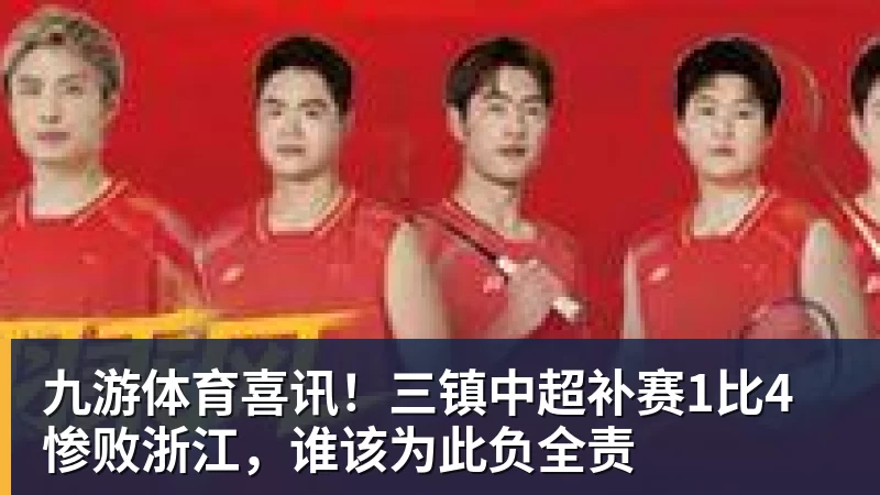 九游体育喜讯！三镇中超补赛1比4惨败浙江，谁该为此负全责