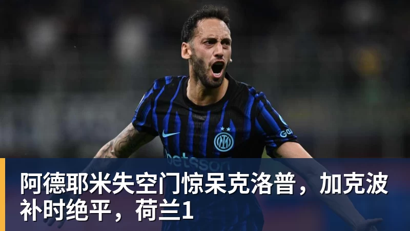 阿德耶米失空门惊呆克洛普，加克波补时绝平，荷兰1