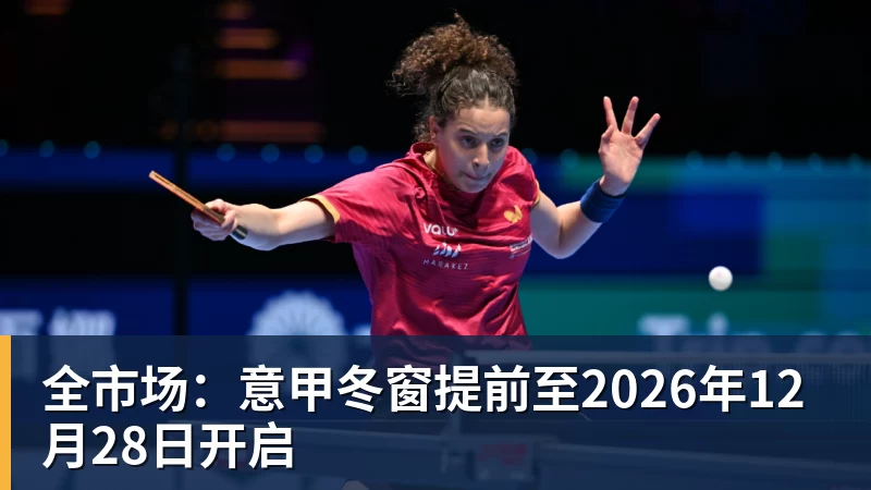 全市场:意甲冬窗提前至2026年12月28日开启