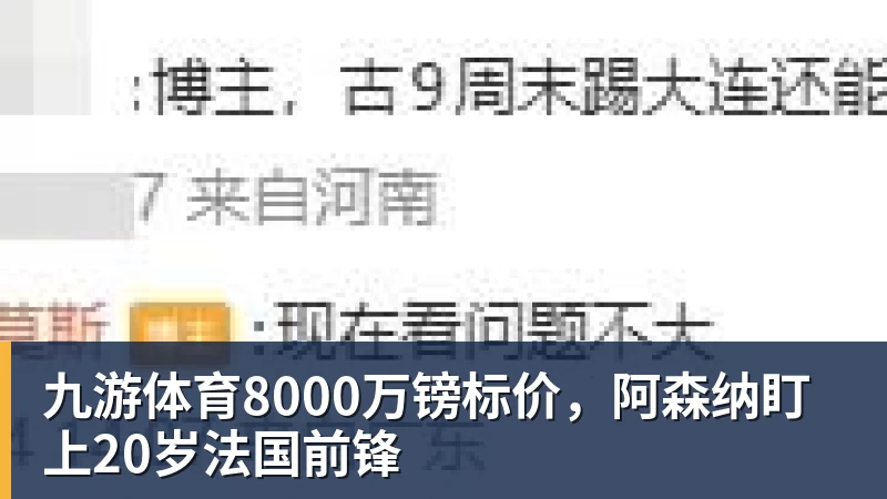 九游体育8000万镑标价，阿森纳盯上20岁法国前锋