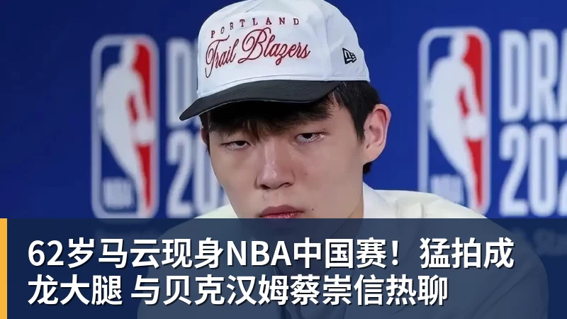 62岁马云现身NBA中国赛!猛拍成龙大腿 与贝克汉姆蔡崇信热聊