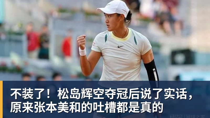 不装了!松岛辉空夺冠后说了实话,原来张本美和的吐槽都是真的