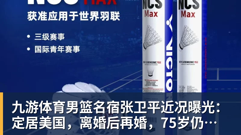 九游体育男篮名宿张卫平近况曝光：定居美国，离婚后再婚，75岁仍未退休