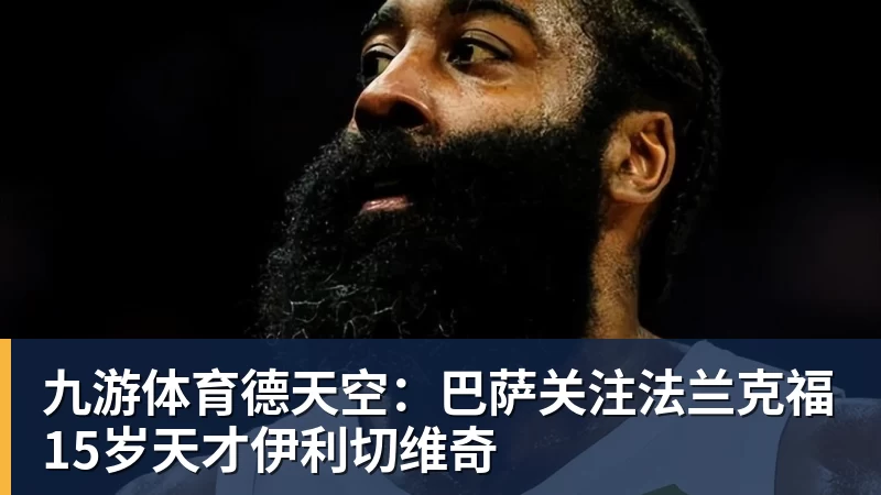 九游体育德天空:巴萨关注法兰克福15岁天才伊利切维奇