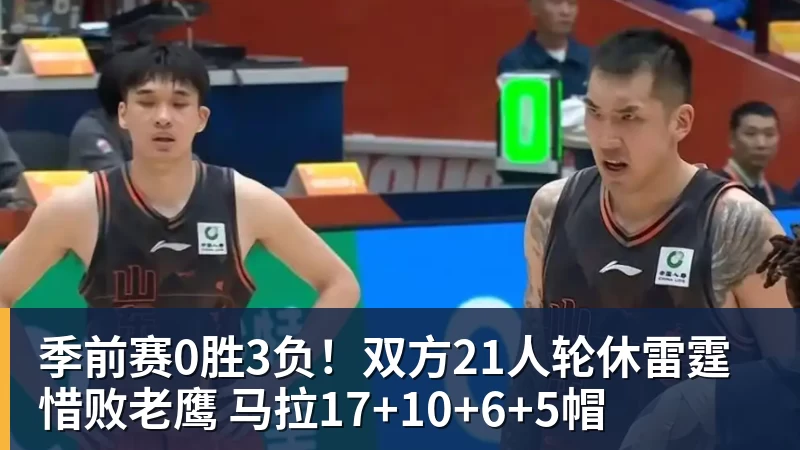 九游体育季前赛0胜3负！双方21人轮休雷霆惜败老鹰 马拉17+10+6+5帽