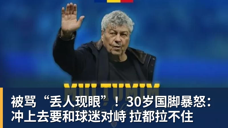 九游体育被骂“丢人现眼”！30岁国脚暴怒：冲上去要和球迷对峙 拉都拉不住